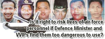 is it right to risk lives of air force personnel if Defence Minister and VVIP find them too dangerous to use